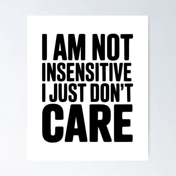 Item preview, I Am Not Insensitive I Just Don't Care designed and sold by Frank Ring.