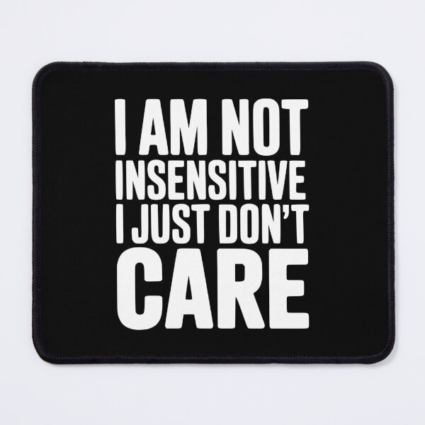 Item preview, I Am Not Insensitive I Just Don't Care designed and sold by Frank Ring.