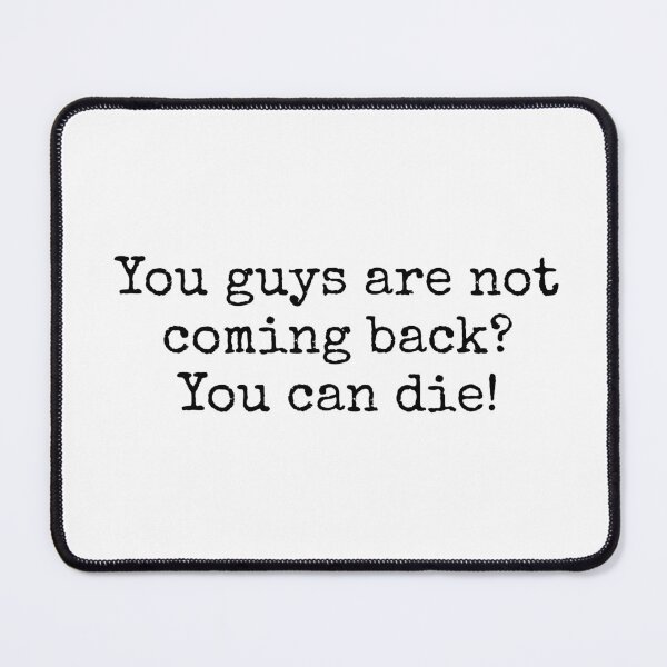 Item preview, You Guys Are Not Coming Back? You Can Die! designed and sold by vkdesign.