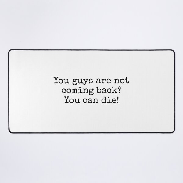 Item preview, You Guys Are Not Coming Back? You Can Die! designed and sold by vkdesign.