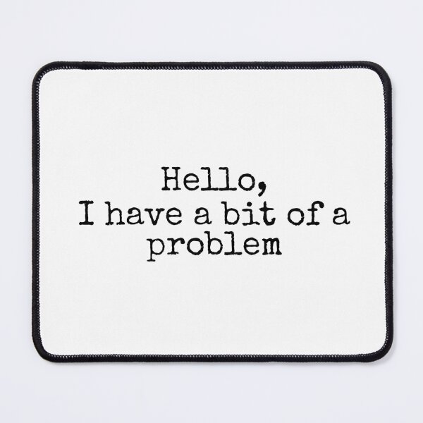 Item preview, Hello, I Have a Bit of a Problem designed and sold by vkdesign.