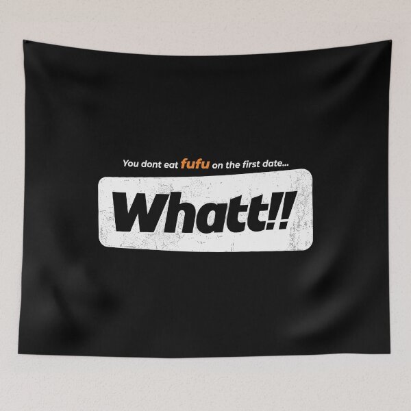 Item preview, You Don't Eat Fufu On The First Date Whatt!! designed and sold by theandroidvivz.