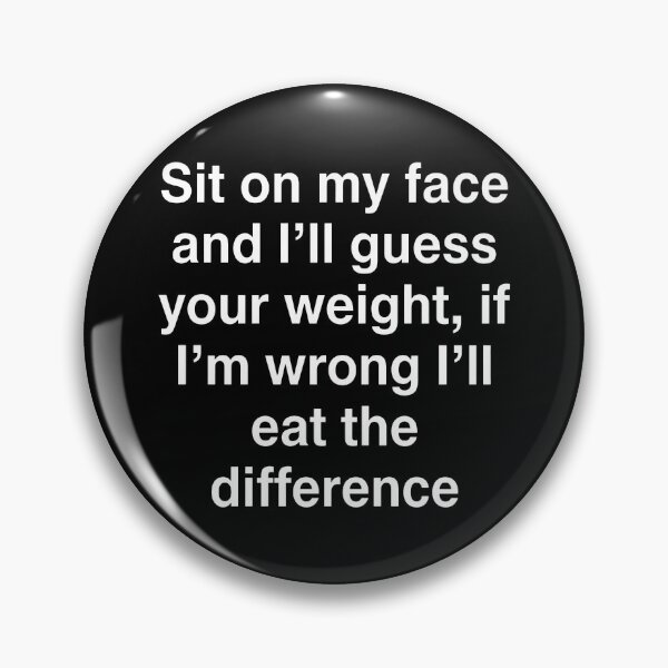 Item preview, Sit On My Face And I'll Guess Your Weight If I'm Wrong I'll Eat The Difference designed and sold by notajojosfan.