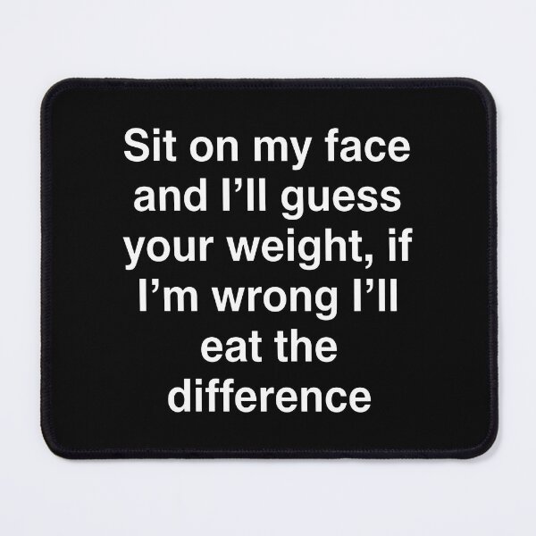 Item preview, Sit On My Face And I'll Guess Your Weight If I'm Wrong I'll Eat The Difference designed and sold by notajojosfan.