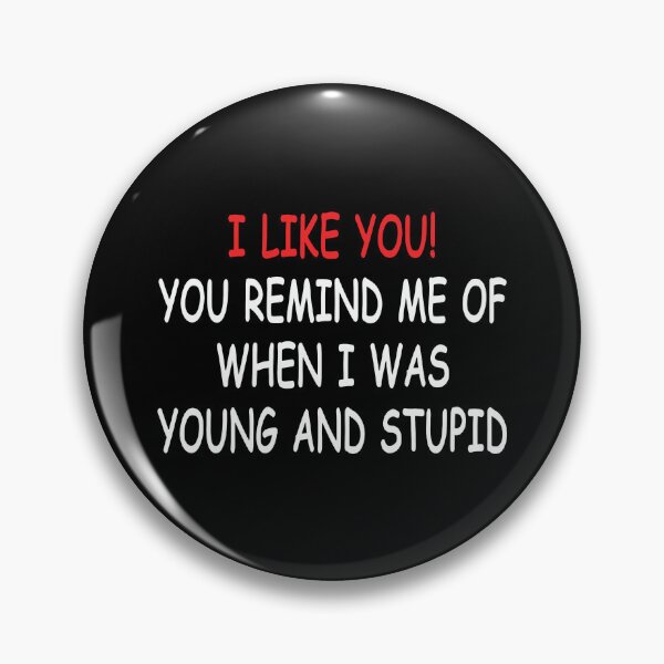 Item preview, I Like You You Remind Me Of When I Was Young And Stupid designed and sold by notajojosfan.