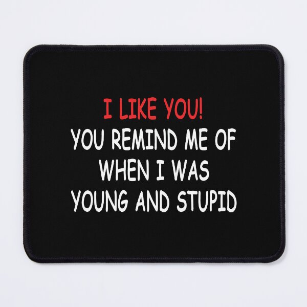 Item preview, I Like You You Remind Me Of When I Was Young And Stupid designed and sold by notajojosfan.