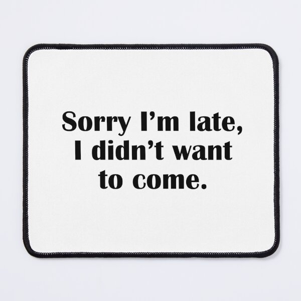 Item preview, Sorry I'm late, I didn't want to come. designed and sold by IannelloDesign.