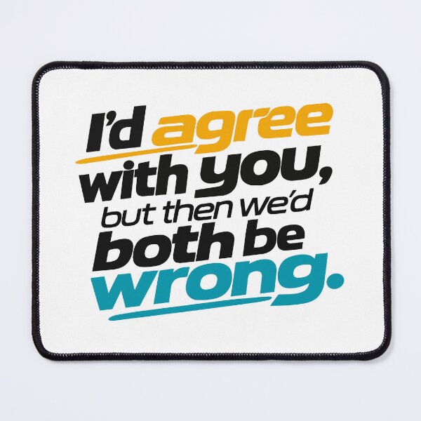 Item preview, I’d Agree With You, But Then We’d Both Be Wrong designed and sold by AbstractBEE.