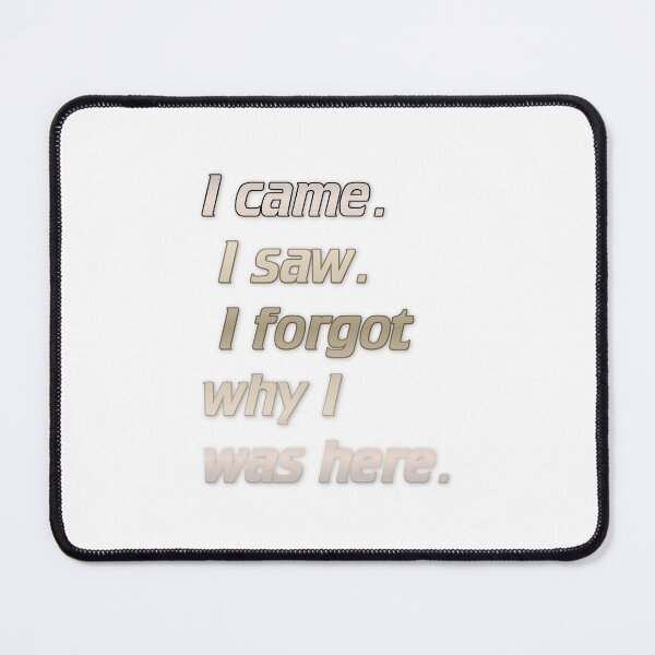 Item preview, I came. I saw. I forgot why I was here. designed and sold by Yeebus's Variety Store.
