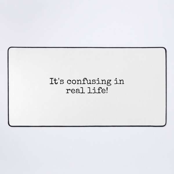 Item preview, It's Confusing in Real Life! designed and sold by vkdesign.