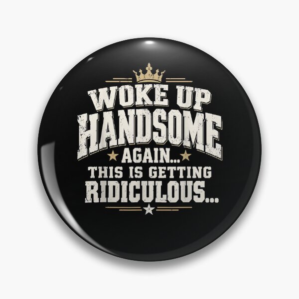 Item preview, Woke Up Handsome Again This Is Getting Ridiculous Funny designed and sold by slmfams.
