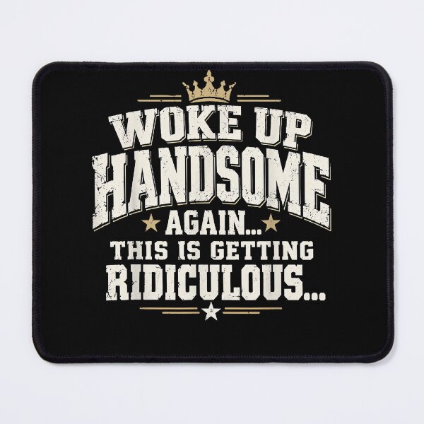 Item preview, Woke Up Handsome Again This Is Getting Ridiculous Funny designed and sold by slmfams.