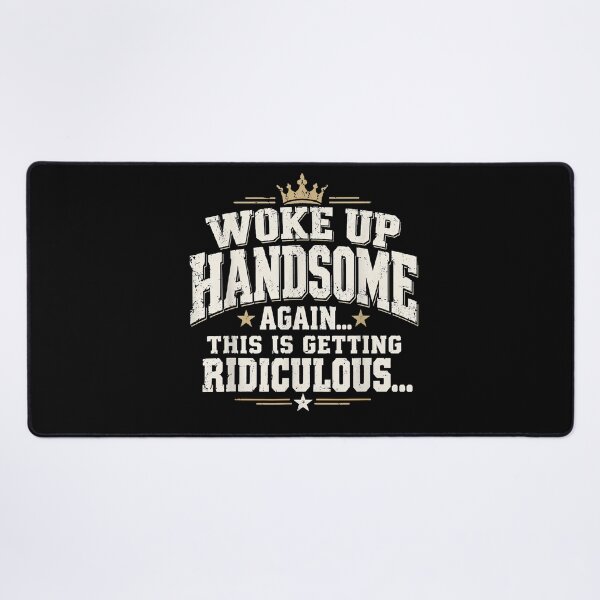 Item preview, Woke Up Handsome Again This Is Getting Ridiculous Funny designed and sold by slmfams.