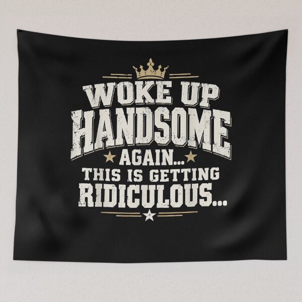 Item preview, Woke Up Handsome Again This Is Getting Ridiculous Funny designed and sold by slmfams.