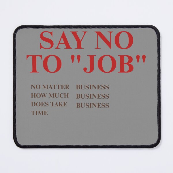 Item preview, Say No To Job No Matter How Much Time Business Quote designed and sold by Mr besho.