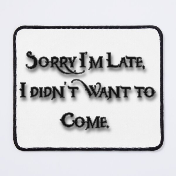 Item preview, Sorry I'm Late, I Didn't Want To Come designed and sold by Prettyproblemz.