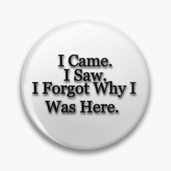 Item preview, I Came. I saw. I forgot Why I Was Here. designed and sold by Prettyproblemz.