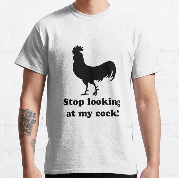 Stop Looking At My Cock Classic T-Shirt