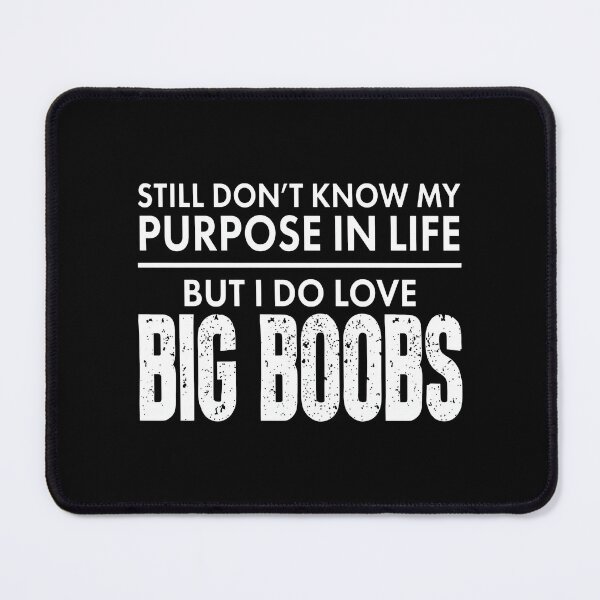 Item preview, Still Don’t Know My Purpose In Life But I Do Love Big Boobs designed and sold by onlytiggokk.