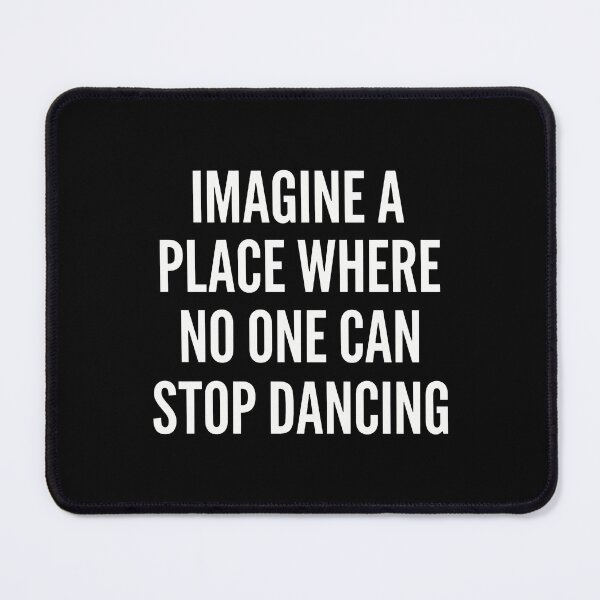 Item preview, Imagine A Place Where No One Can Stop Dancing designed and sold by ismaelgeme.