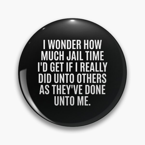 Item preview, I Wonder How Much Jail Time I'd Get If I Really Did Unto Others As They've Done Unto Me designed and sold by ismaelgeme.