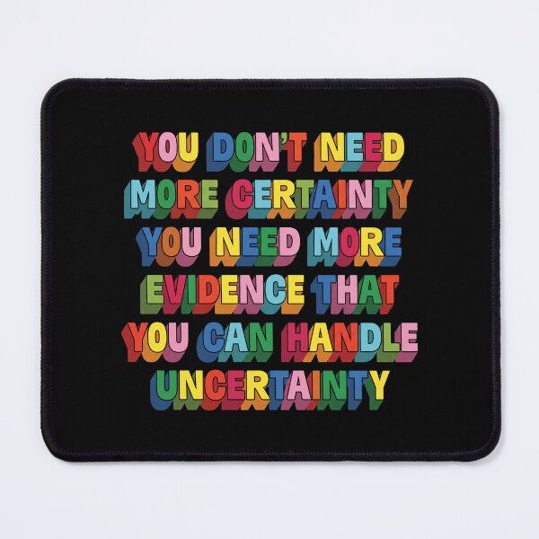 Item preview, You Don't Need More Certainty You Need More Evidence That You Can Handle Uncertainty designed and sold by thedoodlevault.
