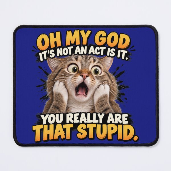 Item preview, Oh My God It's Not an Act Is It. You Really Are That Stupid. designed and sold by TheThinglings.