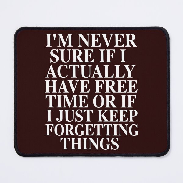 Item preview, Sarcastic Humor I’m Never Sure If I Actually Have Free Time designed and sold by fantasticdesign.