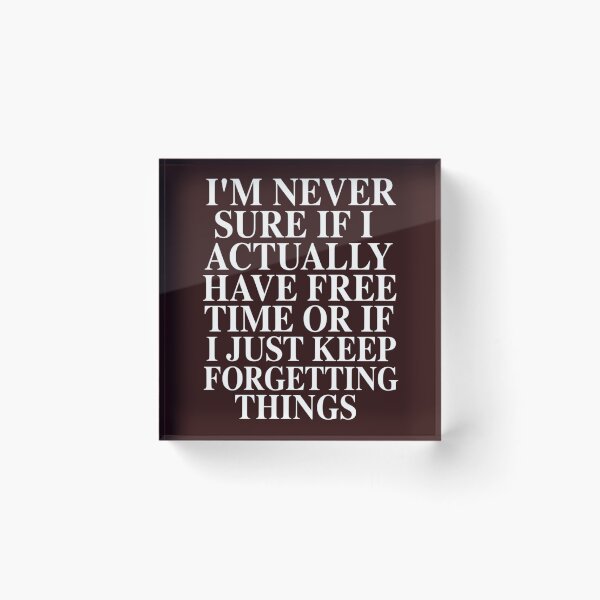 Item preview, Sarcastic Humor I’m Never Sure If I Actually Have Free Time designed and sold by fantasticdesign.