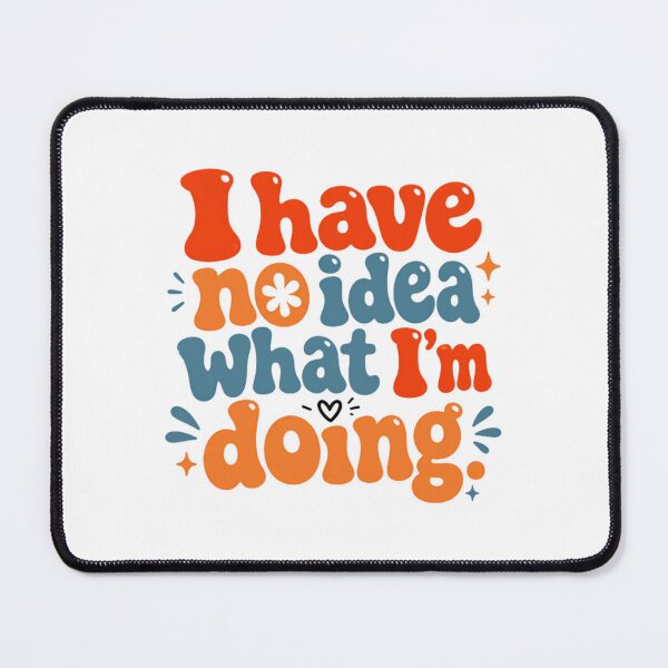 Item preview, I Have No Idea What I'm Doing Funny Relatable Adult Quote designed and sold by JonesFlora2025.