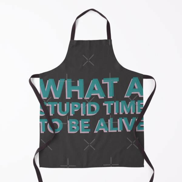 Item preview, What A Stupid Time To Be Alive designed and sold by BrashBear.
