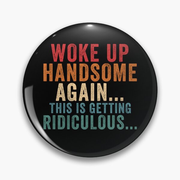 Item preview, Woke Up Handsome Again This is Getting Ridiculous designed and sold by Hedoraxe.
