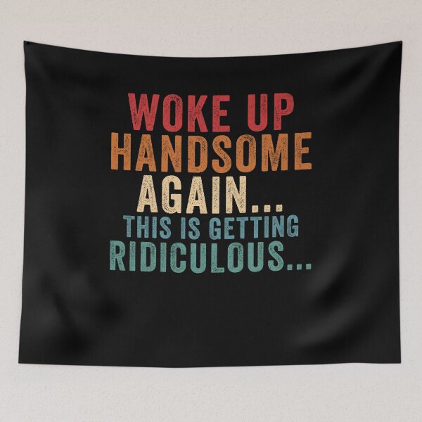 Item preview, Woke Up Handsome Again This is Getting Ridiculous designed and sold by Hedoraxe.
