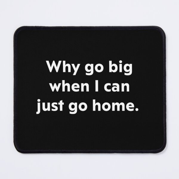 Item preview, Why go big when I can just go home. designed and sold by upliv.