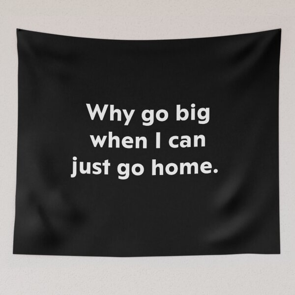 Item preview, Why go big when I can just go home. designed and sold by upliv.
