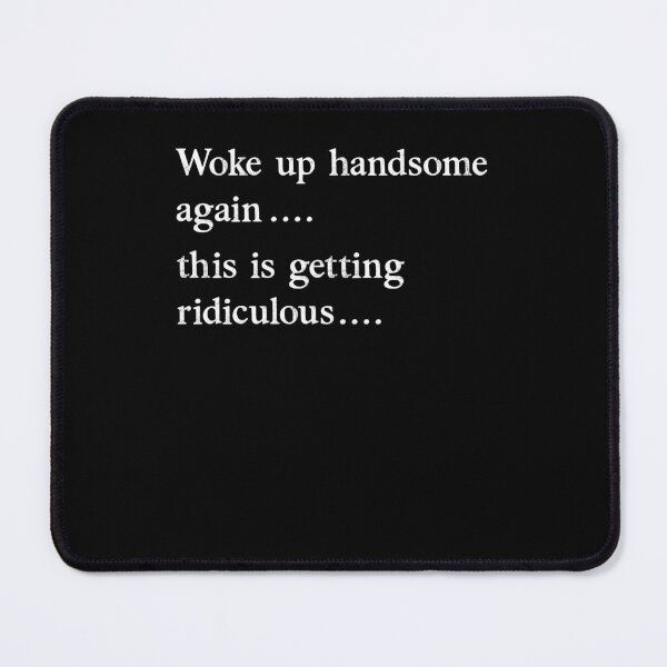 Item preview, Woke Up Handsome Again This is Getting Ridiculous Funny designed and sold by suhairee-studio.
