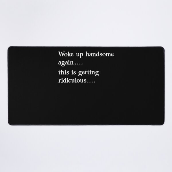 Item preview, Woke Up Handsome Again This is Getting Ridiculous Funny designed and sold by suhairee-studio.