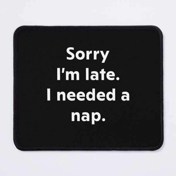 Item preview, Sorry I'm late. I needed a nap. designed and sold by upliv.