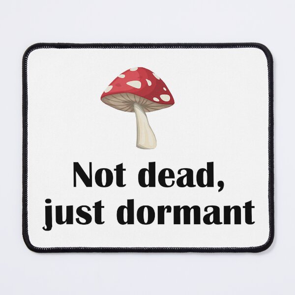 Item preview, Not Dead Just Dormant Cute Mushroom Funny Pun designed and sold by IannelloDesign.