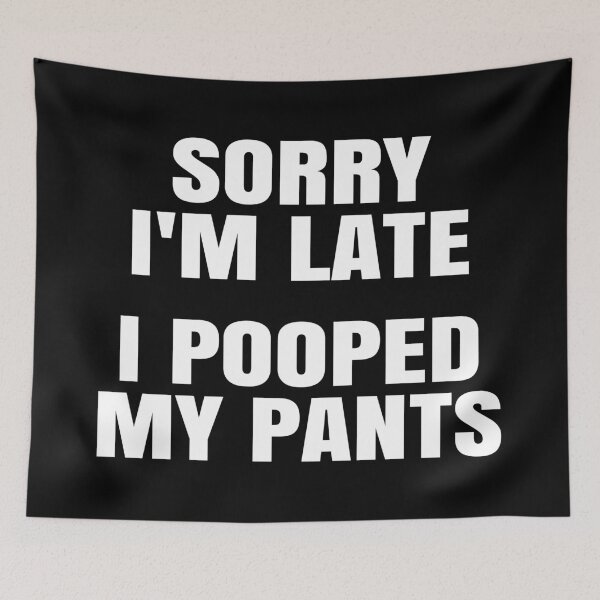 Item preview, Sorry I'm Late. I Pooped My Pants. designed and sold by EunsooLee.