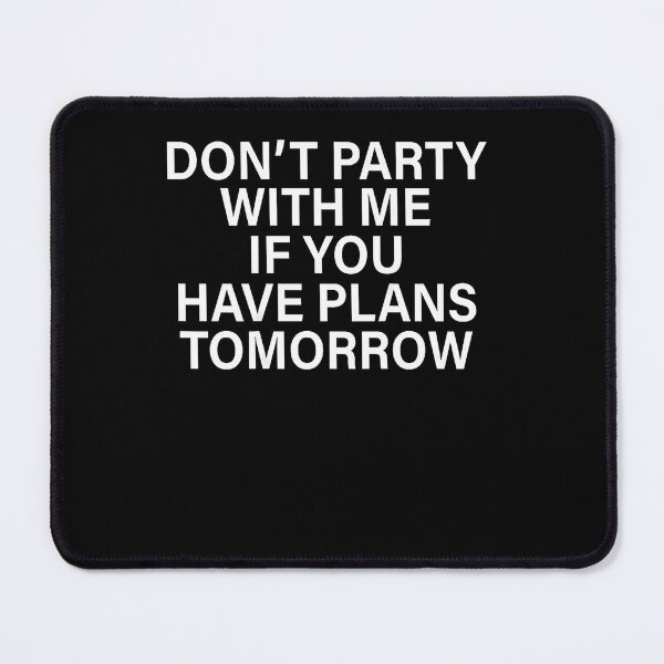 Item preview, Don'T Party With Me If You Have Plans Tomorrow Funny Quotes designed and sold by snailslowdance.