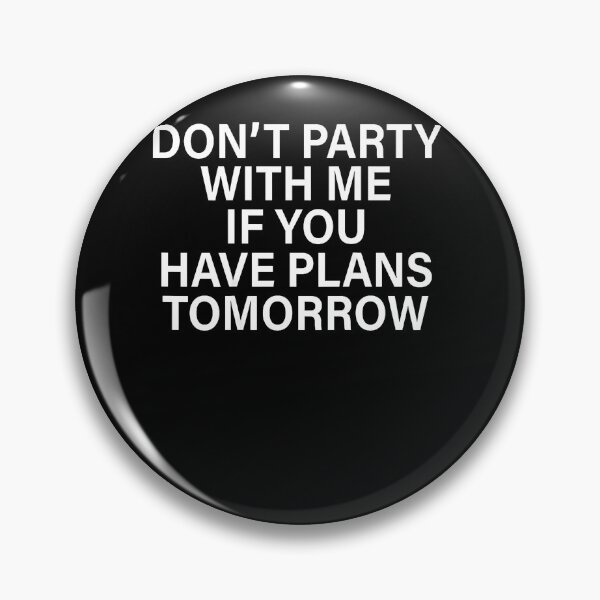 Item preview, Don'T Party With Me If You Have Plans Tomorrow Funny Quotes designed and sold by snailslowdance.