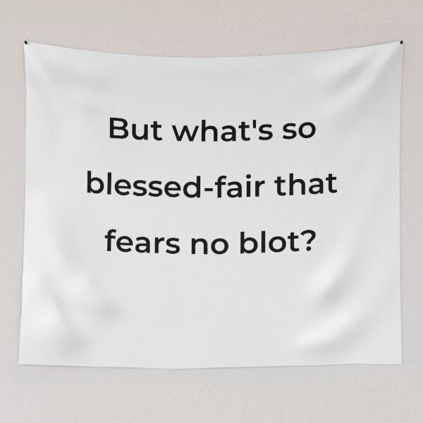 Item preview, “But what’s so blessed-fair that fears no blot?” - print black designed and sold by ariksworld.