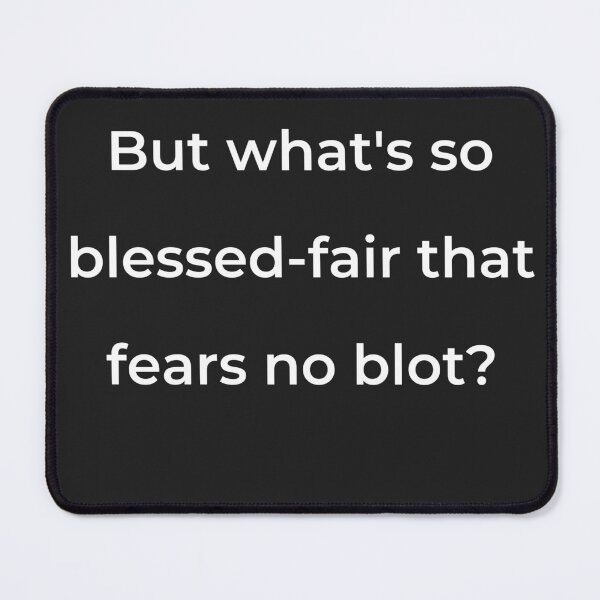 Item preview, “But what’s so blessed-fair that fears no blot?” - print white designed and sold by ariksworld.