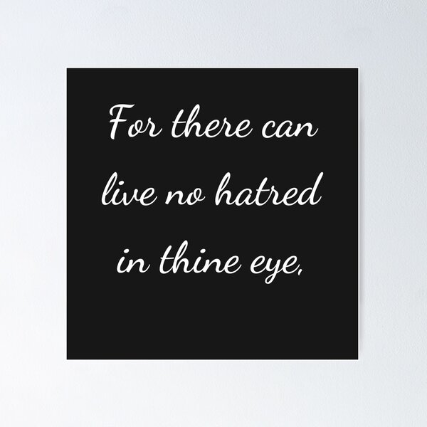 Item preview, “For there can live no hatred in thine eye,” - handwriting white designed and sold by ariksworld.