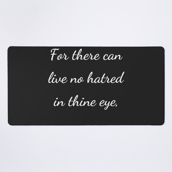 Item preview, “For there can live no hatred in thine eye,” - handwriting white designed and sold by ariksworld.