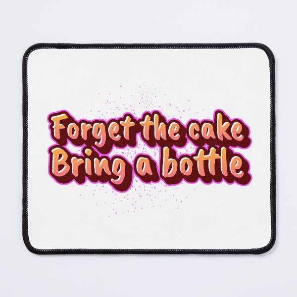Item preview, Forget the cake - Bring a bottle  designed and sold by CreationsbYKz.