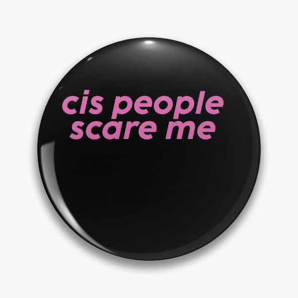 Item preview, Cis People Scare Me designed and sold by BritySpear.