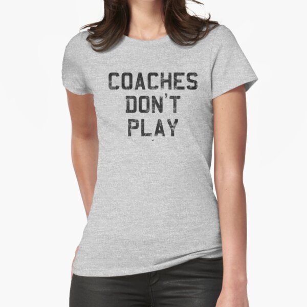 "Coaches Don't Play" Tshirt by ixmanga Redbubble