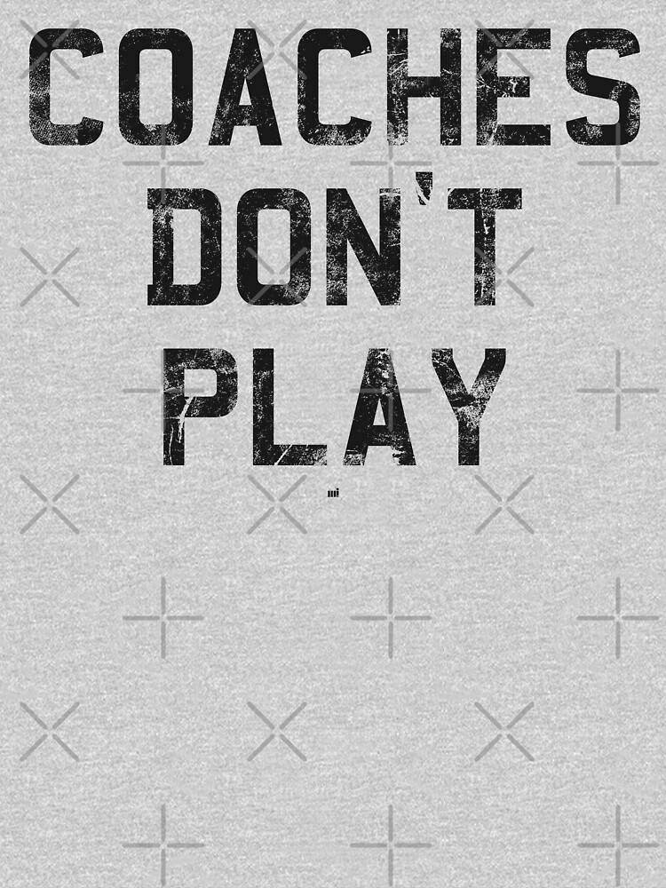 "Coaches Don't Play" Tshirt for Sale by ixmanga Redbubble coaches